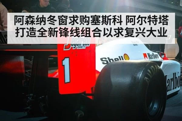阿森纳冬窗求购塞斯科 阿尔特塔打造全新锋线组合以求复兴大业